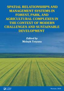 Cover for SPATIAL RELATIONSHIPS AND MANAGEMENT SYSTEMS IN FOREST, PARK, AND AGRICULTURAL COMPLEXES IN THE CONTEXT OF MODERN CHALLENGES AND SUSTAINABLE DEVELOPMENT